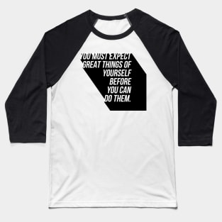 you must expect great things of yourself before you can do them Baseball T-Shirt